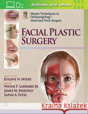 Master Techniques in Otolaryngology - Head and Neck Surgery: Facial Plastic Surgery Wayne F. Larrabee James M. Ridgway Sapna Patel 9781451173703