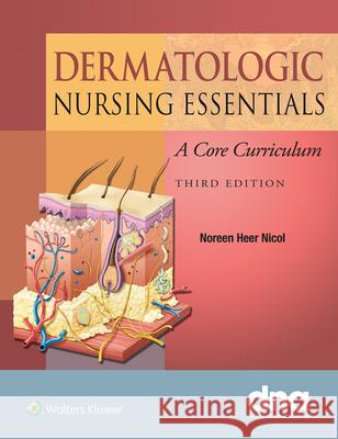 Dermatologic Nursing Essentials: A Core Curriculum Nicol, Noreen 9781451188783 Lippincott Williams & Wilkins
