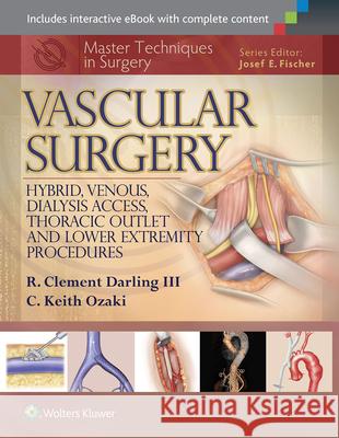 Master Techniques in Surgery: Vascular Surgery: Hybrid, Venous, Dialysis Access, Thoracic Outlet, and Lower Extremity Procedures R Clement Darling 9781451191578 LIPPINCOTT WILLIAMS & WILKINS