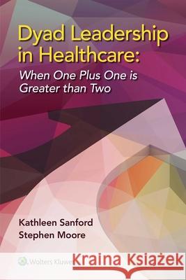 Dyad Leadership in Healthcare: When One Plus One Is Greater Than Two Sanford, Kathleen D. 9781451193343 Lww