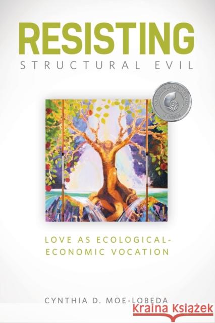 Resisting Structural Evil: Love as Ecological-Economic Vocation Moe-Lobeda, Cynthia D. 9781451462678 Fortress Press