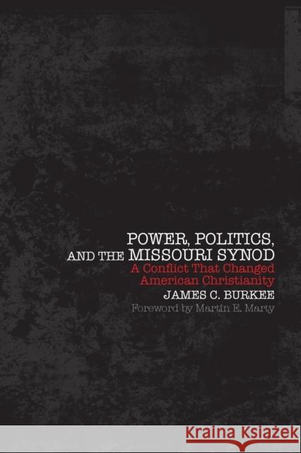 Power, Politics and the Missouri Synod A Conflict That Changed American Christianity Burkee, James C. 9781451465389 Fortress Press