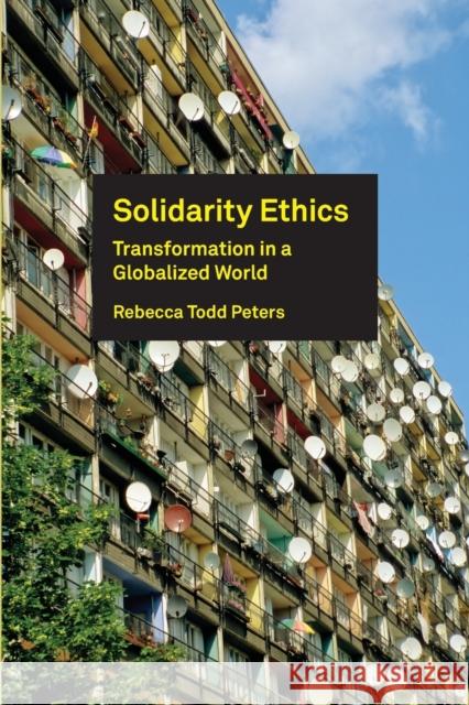 Solidarity Ethics: Transformation in a Globalized World Peters, Rebecca Todd 9781451465587