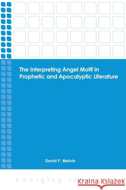 The Interpreting Angel Motif in Prophetic and Apocalyptic Literature Melvin, David P. 9781451465600