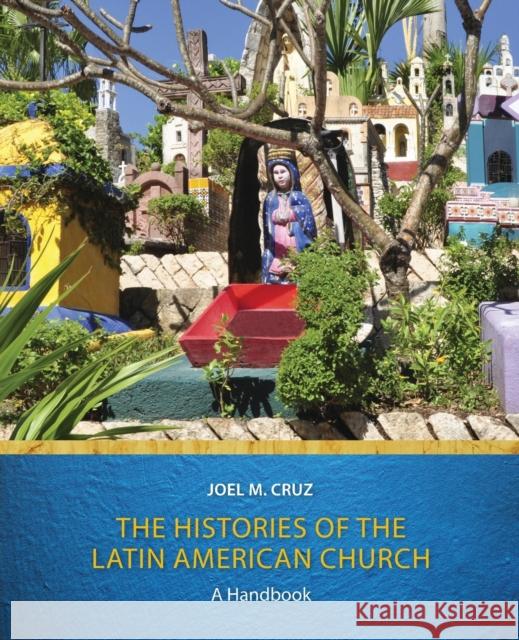 Histories of the Latin American Church: A Handbook Cruz, Joel M. 9781451465648 Fortress Press