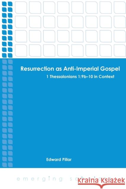 Resurrection as Anti-Imperial Gospel: 1 Thessalonians 1: 9B-10 in Context Pillar, Edward 9781451465686 Fortress Press