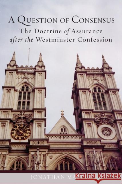 A Question of Consensus the Doctrine of Assurance After the Westminster Confession Master, Jonathan 9781451469417