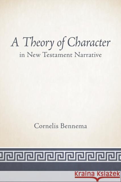 A Theory of Character in New Testament Narrative Cornelis Bennema 9781451472219