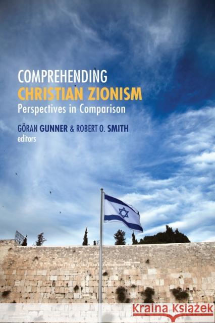 Comprehending Christian Zionism: Perspectives in Comparison Goran Gunner Robert O. Smith 9781451472264 Fortress Press