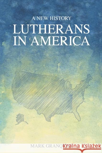 Lutherans in America: A New History Granquist, Mark 9781451472288 Fortress Press