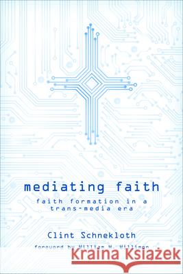 Mediating Faith: Faith Formation in a Trans-media Era Schnekloth, Clint 9781451472295 Fortress Press