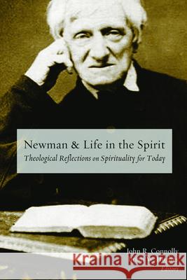 Newman and Life in the Spirit: Theological Reflections on Spirituality for Today John R. Connolly Brian W. Hughes 9781451472530 Fortress Press