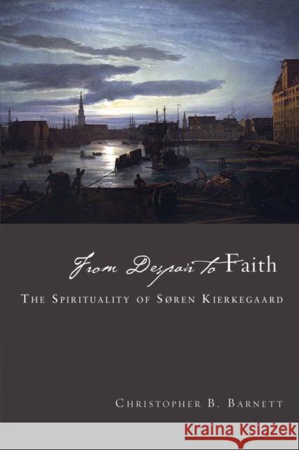 From Despair to Faith: The Spirituality of Soren Kierkegaard Christopher B. Barnett 9781451474695 Fortress Press