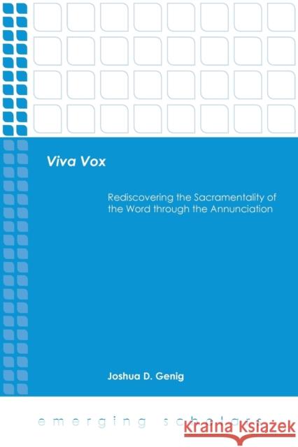 Viva Vox: Rediscovering the Sacramentality of the Word Through the Annunciation Joshua D. Genig 9781451477924 Fortress Press