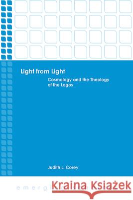 Light from Light: Cosmology and the Theology of the Logos Judith L. Corey 9781451479294 Fortress Press