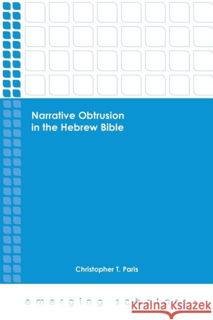 Narrative Obtrusion in the Hebrew Bible Christopher T. Paris 9781451482119 Fortress Press