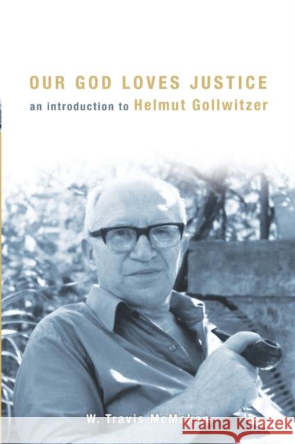 Our God Loves Justice: An Introduction to Helmut Gollwitzer W. Travis McMaken 9781451482744 Fortress Press