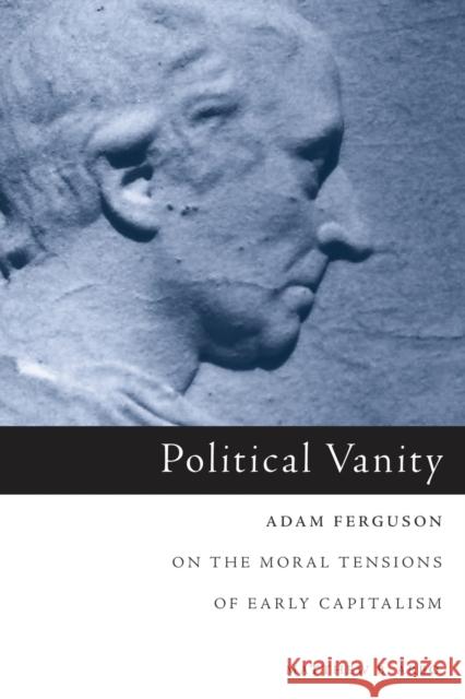 Political Vanity: Adam Ferguson on the Moral Tensions of Early Capitalism Arbo, Matthew B. 9781451482751