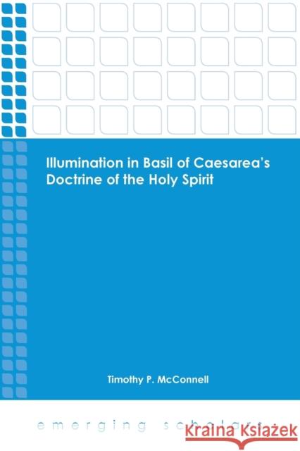 Illumination in Basil of Caesarea's Doctrine of the Holy Spirit Timothy P. McConnell 9781451482775 Fortress Press