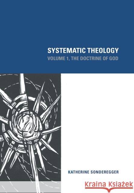 Systematic Theology: Volume 1, The Doctrine of God Sonderegger, Katherine 9781451482843 Fortress Press