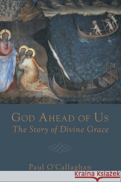 God Ahead of Us: The Story of Divine Grace Paul O'Callaghan 9781451483147 Fortress Press