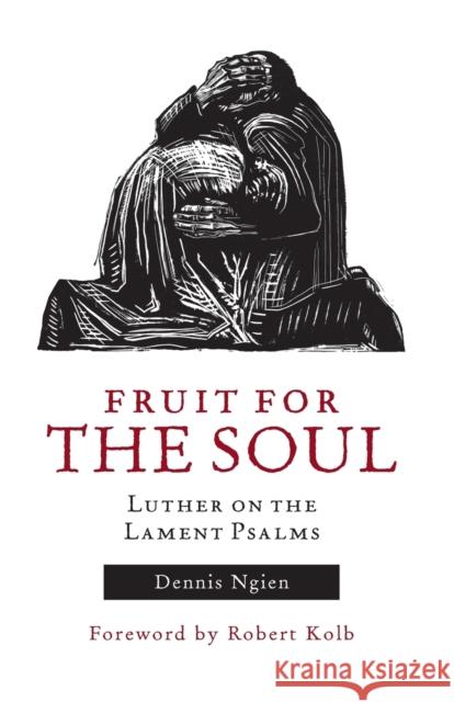 Fruit for the Soul: Luther on the Lament Psalms Dennis Ngien 9781451485219 Fortress Press