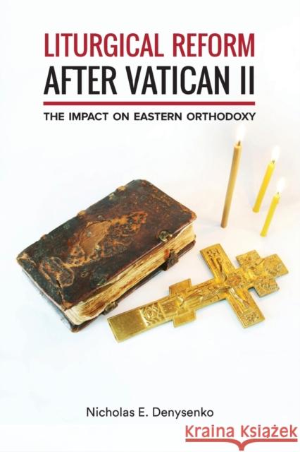 Liturgical Reform After Vatican II: The Impact on Eastern Orthodoxy Nicholas E., Dr Denysenko 9781451486155 Fortress Press