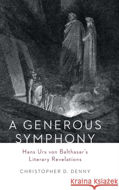 A Generous Symphony: Hans Urs von Balthasars Literary Revelations Denny, Christopher D. 9781451487954 Fortress Press