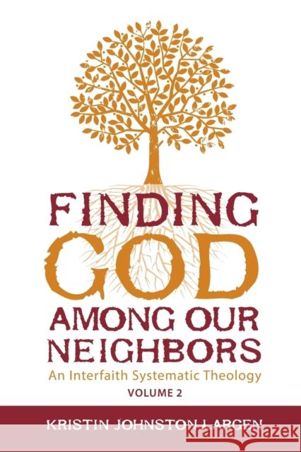 Finding God Among Our Neighbors, Volume 2: An Interfaith Systematic Theology Kristin Johnston Largen 9781451488012 Fortress Press