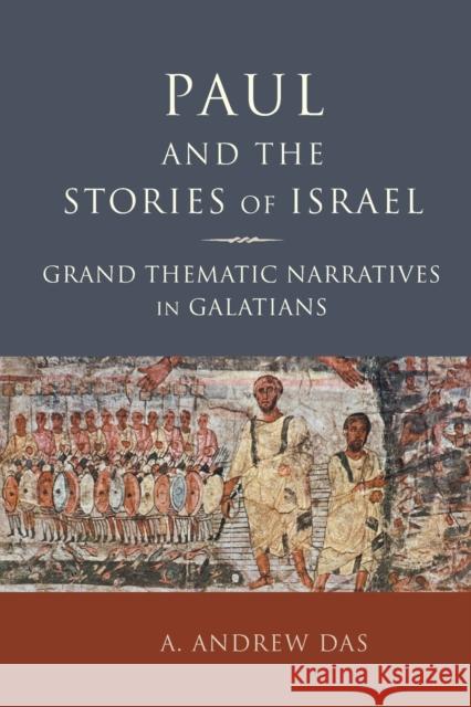 Paul and the Stories of Israel: Grand Thematic Narratives in Galatians A. Andrew Das 9781451490091 Fortress Press