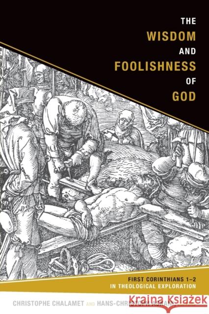 The Wisdom and Foolishness of God: 1 Corinthians 1-2 in Theological Exploration Christophe Chalamet Hans-Christoph Askani 9781451490206