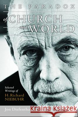 The Paradox of Church and World: Selected Writings of H. Richard Niebuhr Jon Diefenthaler 9781451494143 Fortress Press