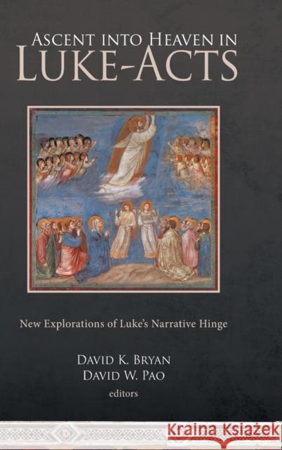 Ascent into Heaven in Luke-Acts: New Explorations of Luke's Narrative Hinge Bryan, David K. 9781451496444