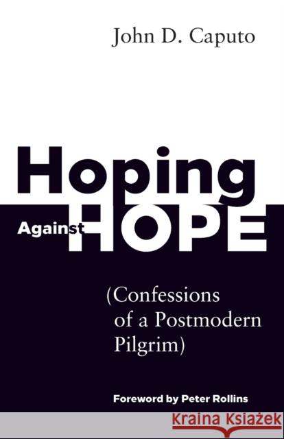 Hoping Against Hope: Confessions of a Postmodern Pilgrim John D. Caputo 9781451499155