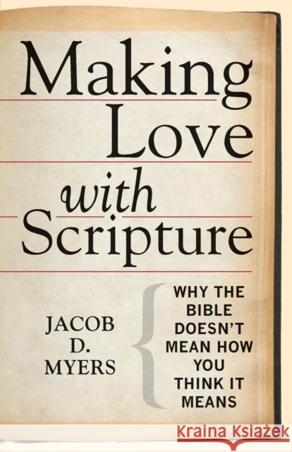 Making Love with Scripture: Why the Bible Doesn't Mean How You Think It Means Jacob D. Myers 9781451499551 Fortress Press