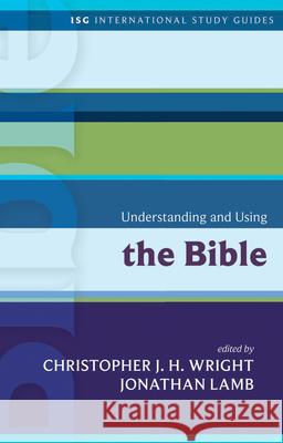 Understanding and Using the Bible Christopher J. H. Wright Jonathan Lamb 9781451499629