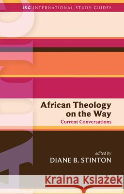 African Theology on the Way: Current Conversations Diane B. Stinton 9781451499643 Fortress Press
