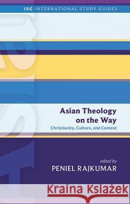 Asian Theology on the Way: Christianity, Culture, and Context Peniel Rajkumar 9781451499667
