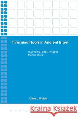 Threshing Floors in Ancient Israel HC Waters, Jaime L. 9781451499728