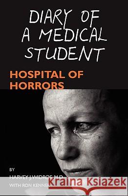 Diary of a Medical Student: Hospital of Horrors Harvey J. Widro Ron Kenner 9781451500530 Createspace