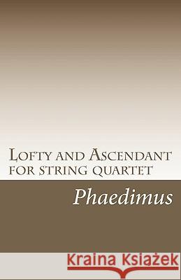 Lofty and Ascendant for string quartet Phaedimus 9781451500554 Createspace