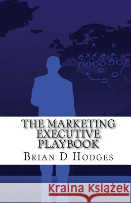 The Marketing Executive Playbook Brian D. Hodges 9781451500721