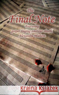 The Final Note: Featuring gospel singing amateur sleuth, Alexandra Walters Ham, Lorie 9781451502893