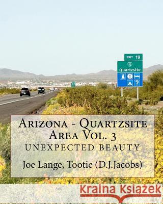 Arizona - Quartzsite Area Vol. 3: Unexpected Beauty Joe Lange 9781451507102 Createspace