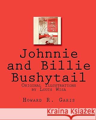 Johnnie and Billie Bushytail: Original Illustrations by Louis Wisa Howard R. Garis 9781451507997 Createspace