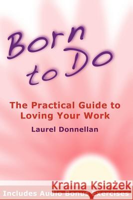 Born To Do: The Practical Guide To Loving Your Work Donnellan, Laurel 9781451509915