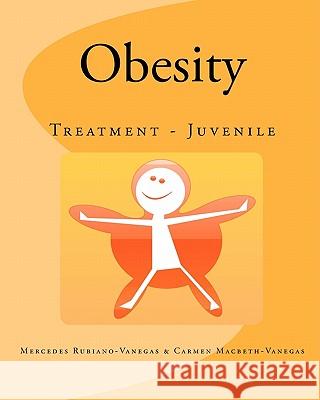 Obesity: Treatment - Juvenile Mercedes Rubiano-Vanegas Carmen Macbeth-Vanegas 9781451509960 Createspace