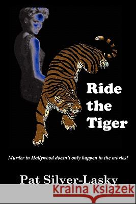 Ride The Tiger: Murder in Hollywood doesn't only happen in the movies! Silver-Lasky, Pat 9781451510188