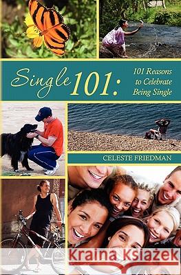 Single 101: 101 Reasons to Celebrate Being Single Celeste Friedman 9781451510515 Createspace