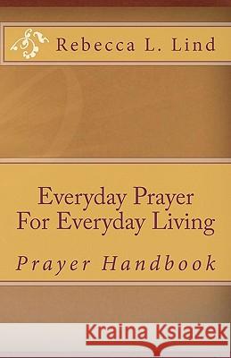 Everyday Prayer For Everyday Living: Prayer Handbook Lind, Rebecca L. 9781451510751 Createspace